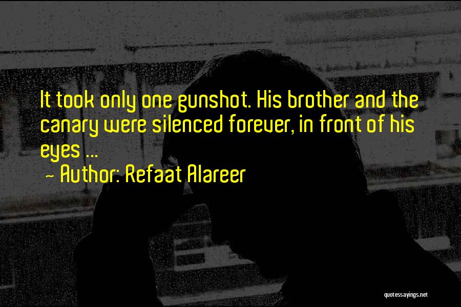 Refaat Alareer Quotes: It Took Only One Gunshot. His Brother And The Canary Were Silenced Forever, In Front Of His Eyes ...