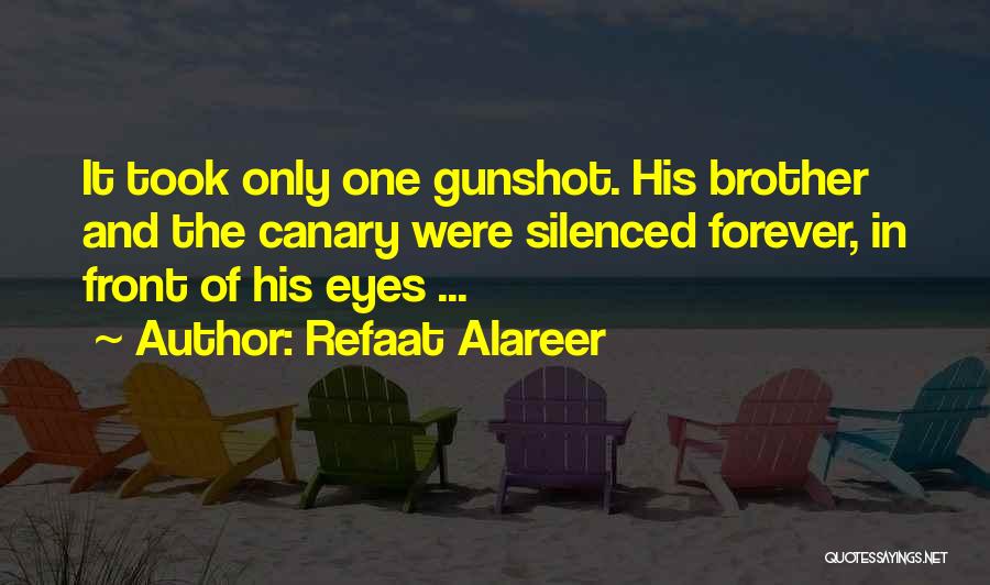 Refaat Alareer Quotes: It Took Only One Gunshot. His Brother And The Canary Were Silenced Forever, In Front Of His Eyes ...