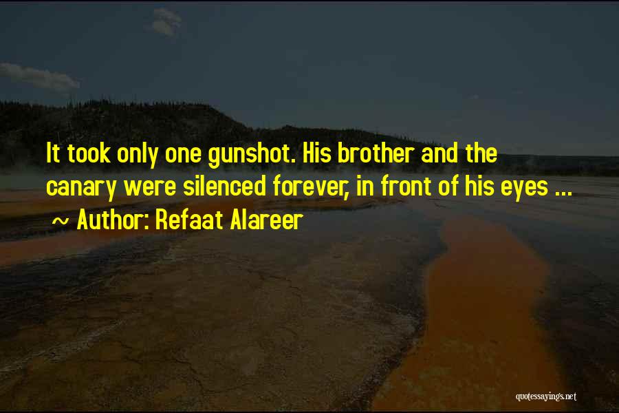 Refaat Alareer Quotes: It Took Only One Gunshot. His Brother And The Canary Were Silenced Forever, In Front Of His Eyes ...