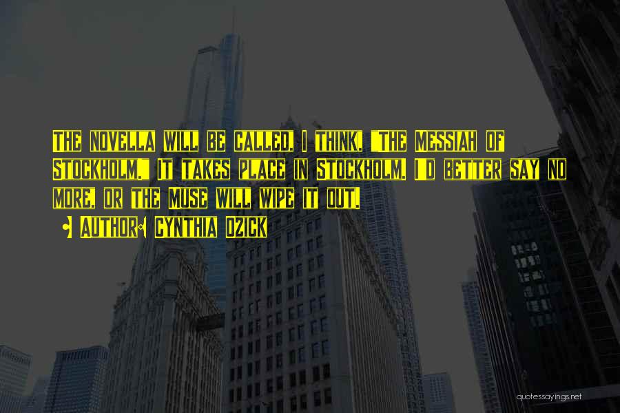 Cynthia Ozick Quotes: The Novella Will Be Called, I Think, The Messiah Of Stockholm. It Takes Place In Stockholm. I'd Better Say No