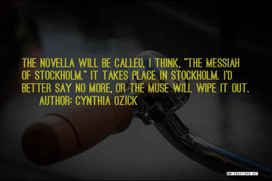 Cynthia Ozick Quotes: The Novella Will Be Called, I Think, The Messiah Of Stockholm. It Takes Place In Stockholm. I'd Better Say No