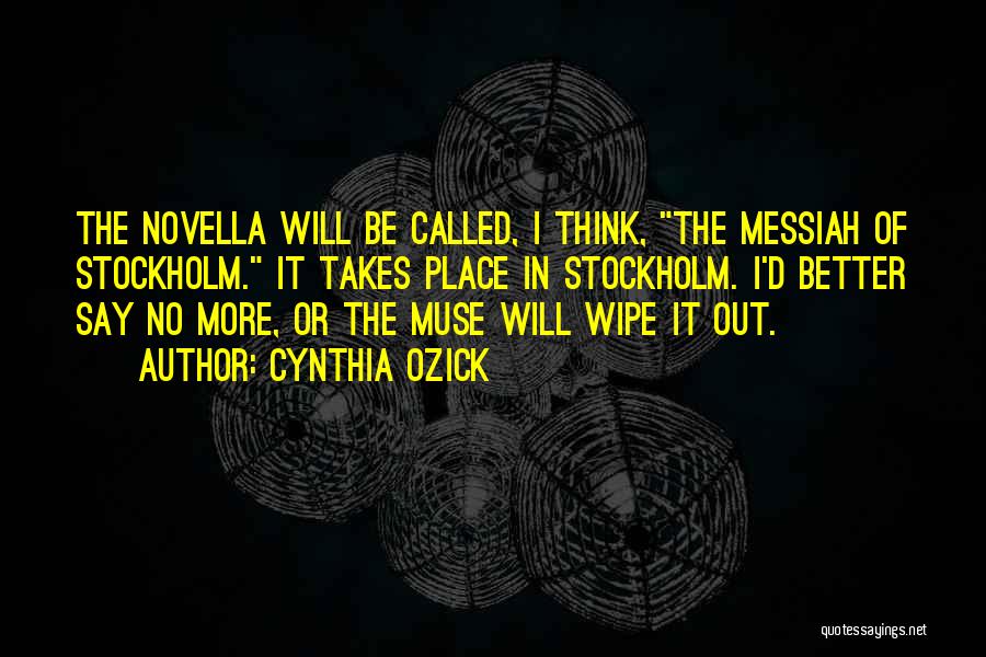 Cynthia Ozick Quotes: The Novella Will Be Called, I Think, The Messiah Of Stockholm. It Takes Place In Stockholm. I'd Better Say No