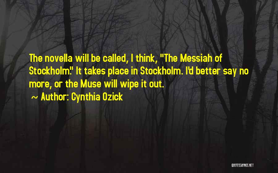 Cynthia Ozick Quotes: The Novella Will Be Called, I Think, The Messiah Of Stockholm. It Takes Place In Stockholm. I'd Better Say No