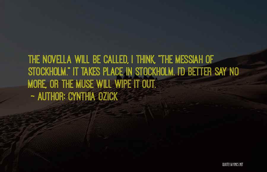 Cynthia Ozick Quotes: The Novella Will Be Called, I Think, The Messiah Of Stockholm. It Takes Place In Stockholm. I'd Better Say No