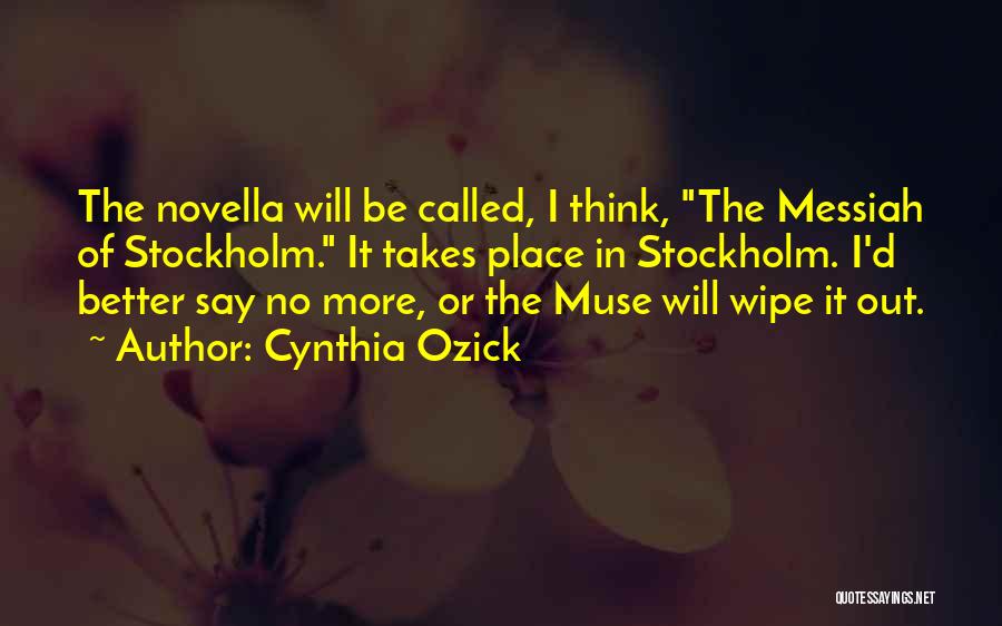 Cynthia Ozick Quotes: The Novella Will Be Called, I Think, The Messiah Of Stockholm. It Takes Place In Stockholm. I'd Better Say No