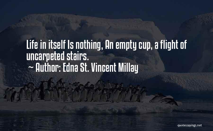 Edna St. Vincent Millay Quotes: Life In Itself Is Nothing, An Empty Cup, A Flight Of Uncarpeted Stairs.