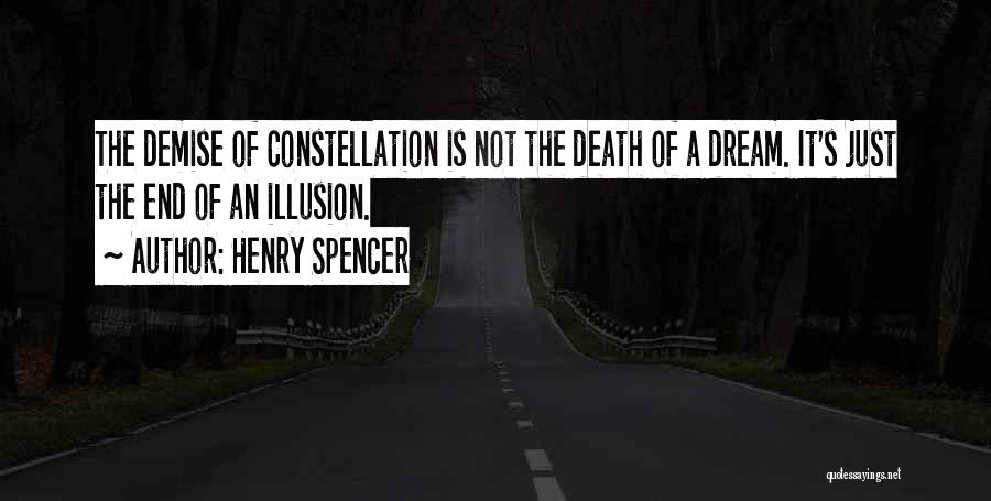 Henry Spencer Quotes: The Demise Of Constellation Is Not The Death Of A Dream. It's Just The End Of An Illusion.