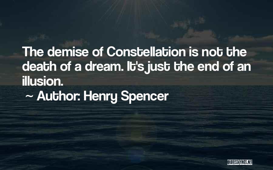Henry Spencer Quotes: The Demise Of Constellation Is Not The Death Of A Dream. It's Just The End Of An Illusion.