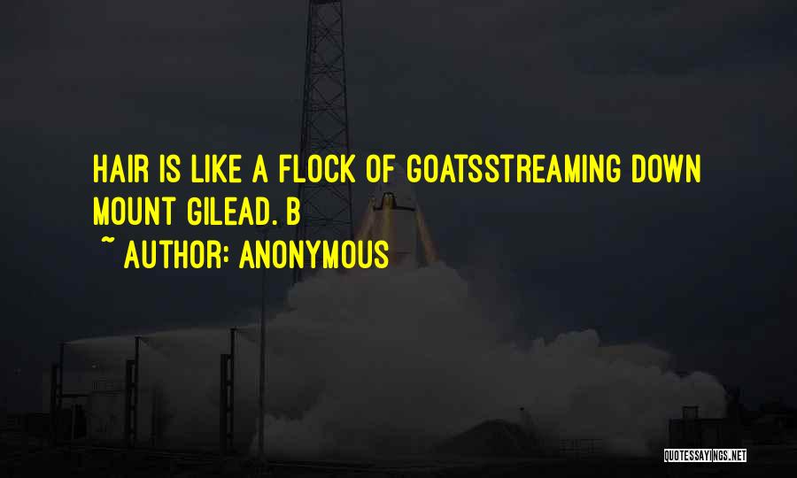 Anonymous Quotes: Hair Is Like A Flock Of Goatsstreaming Down Mount Gilead. B