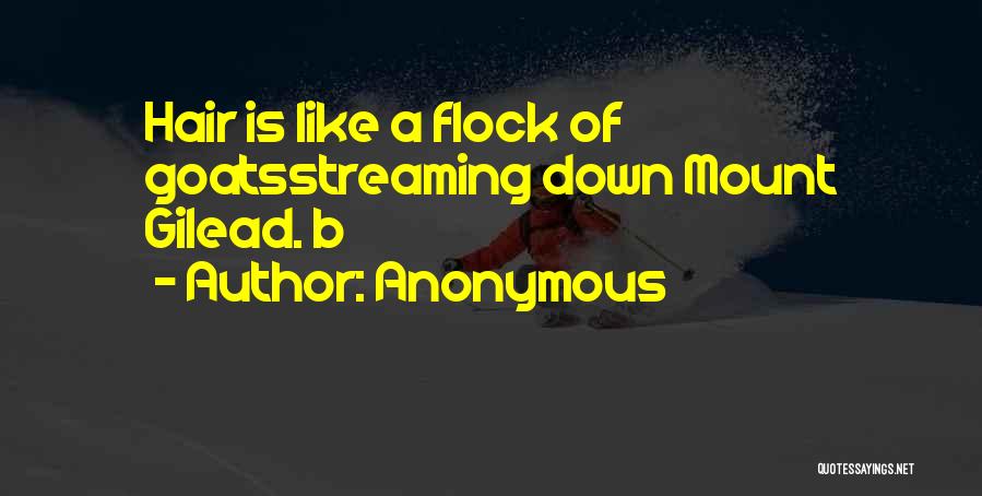 Anonymous Quotes: Hair Is Like A Flock Of Goatsstreaming Down Mount Gilead. B