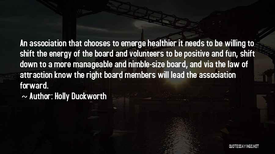 Holly Duckworth Quotes: An Association That Chooses To Emerge Healthier It Needs To Be Willing To Shift The Energy Of The Board And