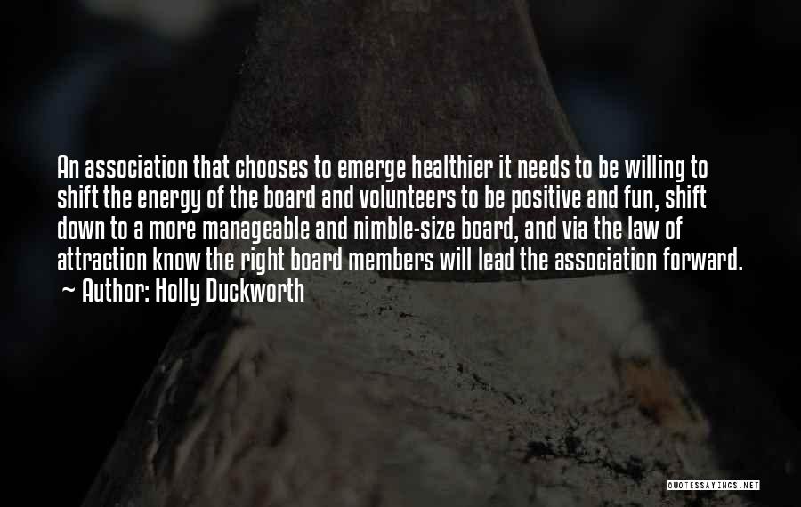 Holly Duckworth Quotes: An Association That Chooses To Emerge Healthier It Needs To Be Willing To Shift The Energy Of The Board And