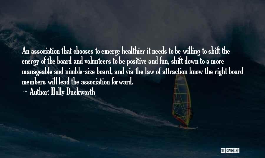 Holly Duckworth Quotes: An Association That Chooses To Emerge Healthier It Needs To Be Willing To Shift The Energy Of The Board And