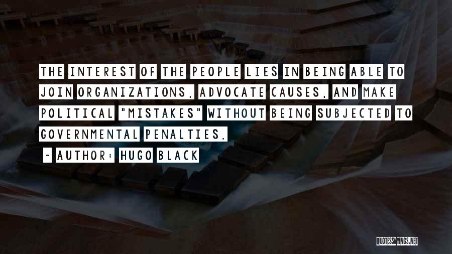 Hugo Black Quotes: The Interest Of The People Lies In Being Able To Join Organizations, Advocate Causes, And Make Political Mistakes Without Being