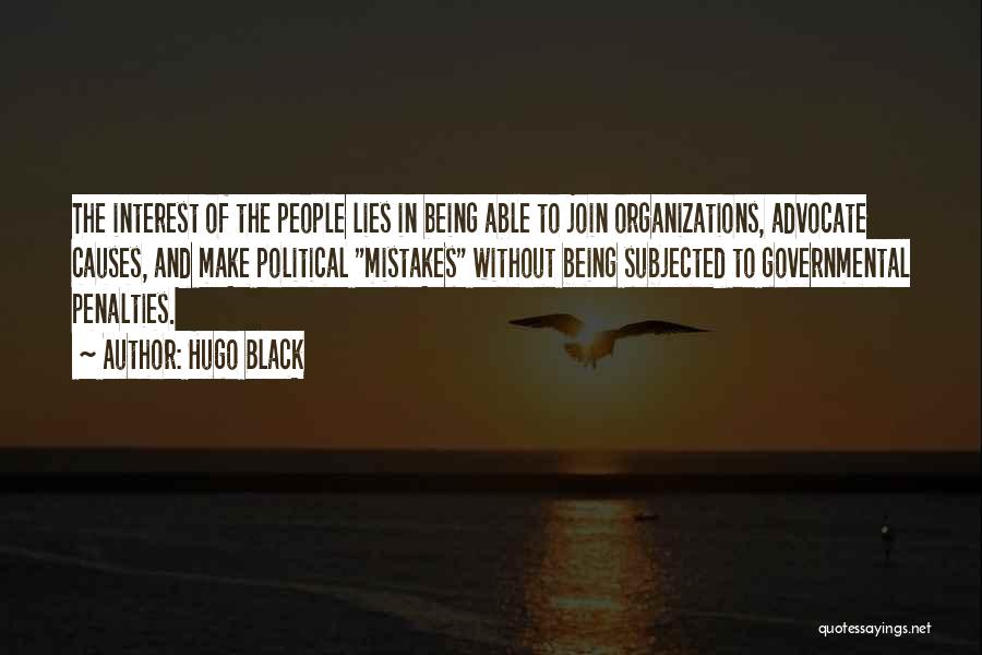 Hugo Black Quotes: The Interest Of The People Lies In Being Able To Join Organizations, Advocate Causes, And Make Political Mistakes Without Being