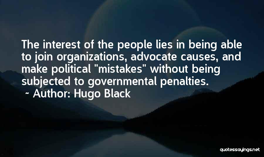 Hugo Black Quotes: The Interest Of The People Lies In Being Able To Join Organizations, Advocate Causes, And Make Political Mistakes Without Being