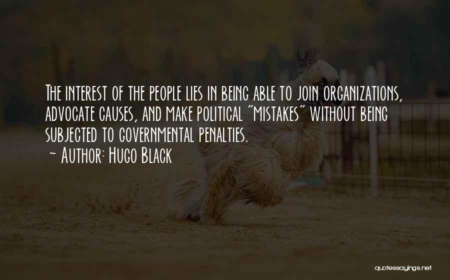 Hugo Black Quotes: The Interest Of The People Lies In Being Able To Join Organizations, Advocate Causes, And Make Political Mistakes Without Being
