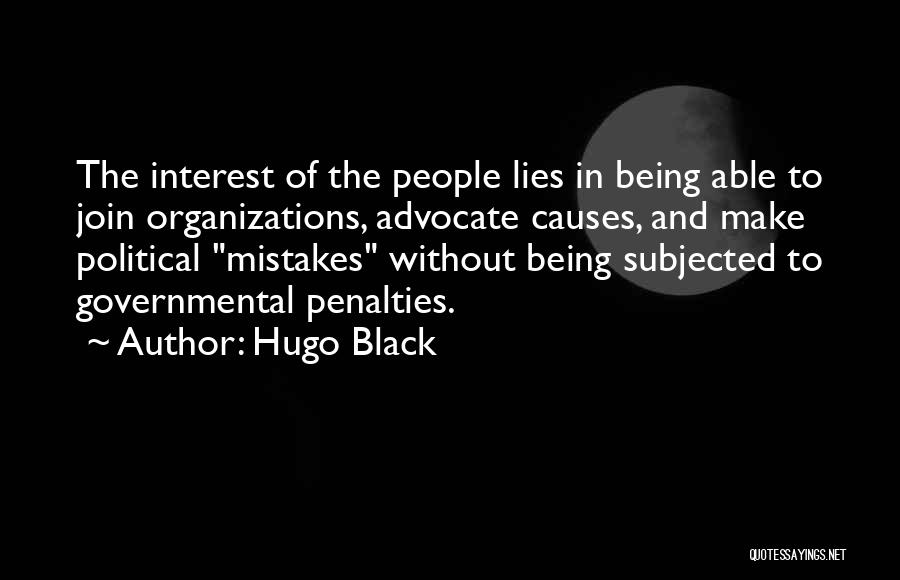 Hugo Black Quotes: The Interest Of The People Lies In Being Able To Join Organizations, Advocate Causes, And Make Political Mistakes Without Being