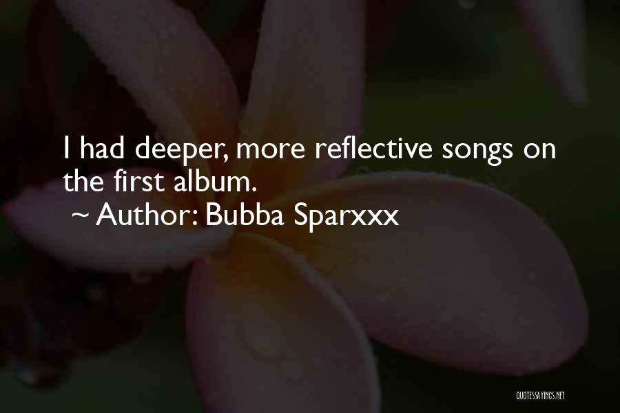 Bubba Sparxxx Quotes: I Had Deeper, More Reflective Songs On The First Album.