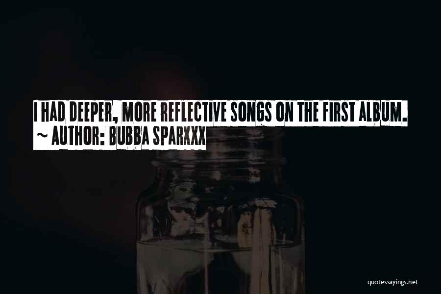 Bubba Sparxxx Quotes: I Had Deeper, More Reflective Songs On The First Album.