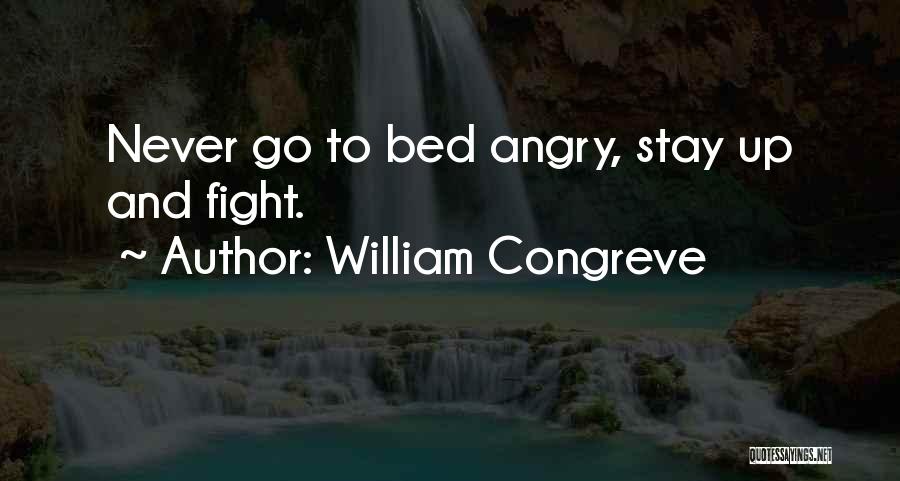 William Congreve Quotes: Never Go To Bed Angry, Stay Up And Fight.