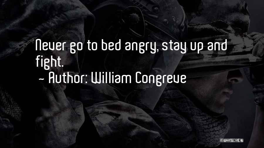 William Congreve Quotes: Never Go To Bed Angry, Stay Up And Fight.