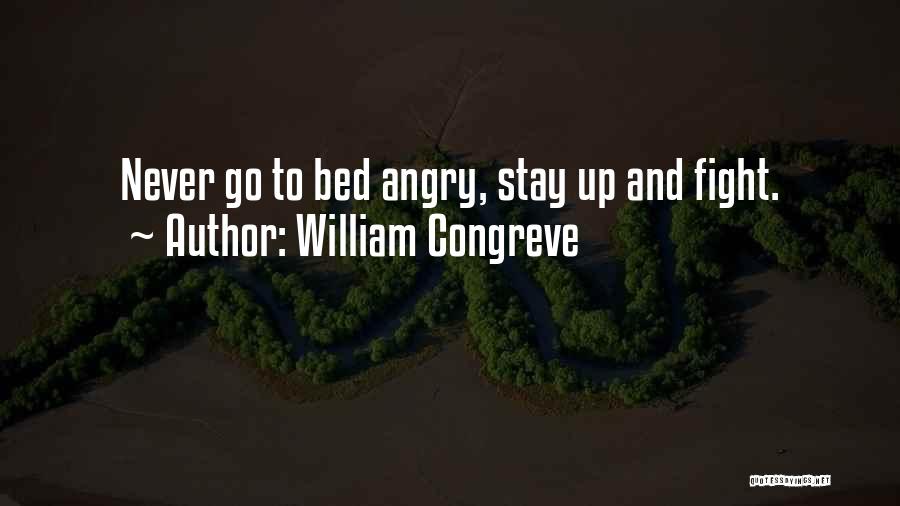 William Congreve Quotes: Never Go To Bed Angry, Stay Up And Fight.