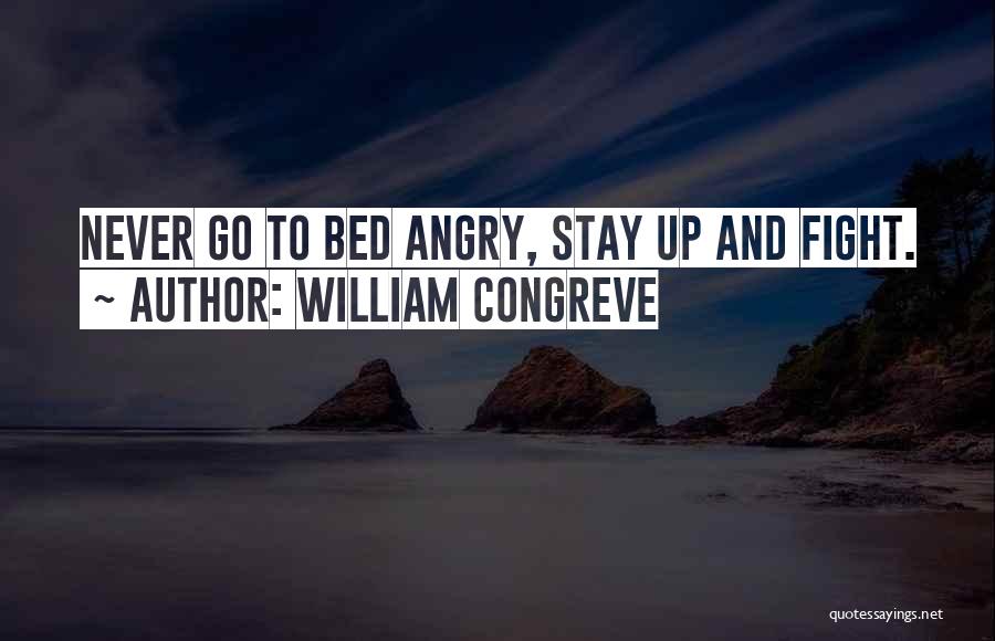 William Congreve Quotes: Never Go To Bed Angry, Stay Up And Fight.