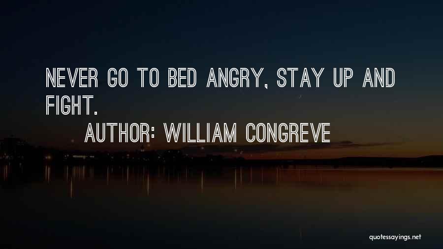 William Congreve Quotes: Never Go To Bed Angry, Stay Up And Fight.