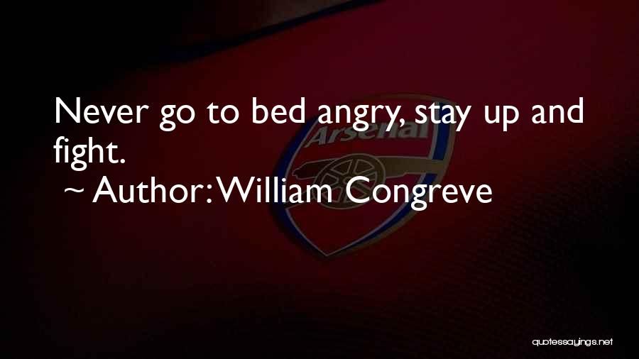 William Congreve Quotes: Never Go To Bed Angry, Stay Up And Fight.