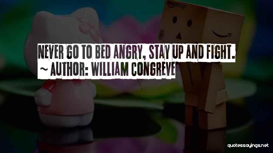 William Congreve Quotes: Never Go To Bed Angry, Stay Up And Fight.