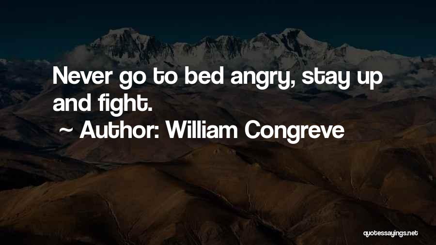 William Congreve Quotes: Never Go To Bed Angry, Stay Up And Fight.