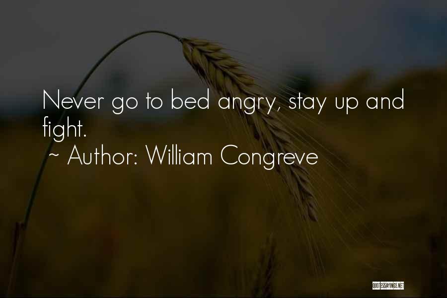 William Congreve Quotes: Never Go To Bed Angry, Stay Up And Fight.