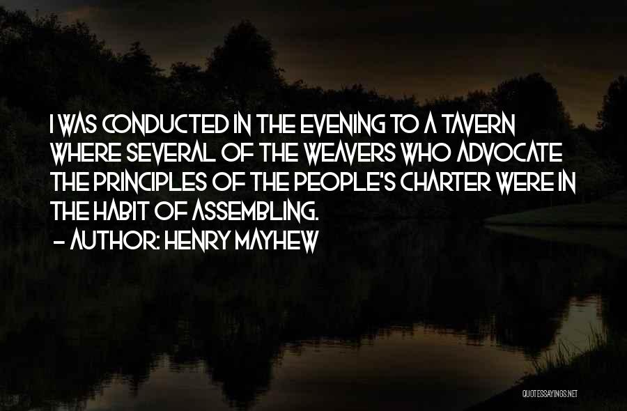 Henry Mayhew Quotes: I Was Conducted In The Evening To A Tavern Where Several Of The Weavers Who Advocate The Principles Of The