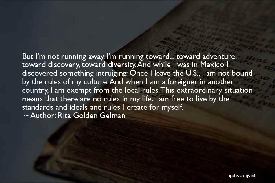 Rita Golden Gelman Quotes: But I'm Not Running Away. I'm Running Toward... Toward Adventure, Toward Discovery, Toward Diversity. And While I Was In Mexico