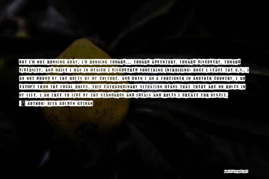 Rita Golden Gelman Quotes: But I'm Not Running Away. I'm Running Toward... Toward Adventure, Toward Discovery, Toward Diversity. And While I Was In Mexico