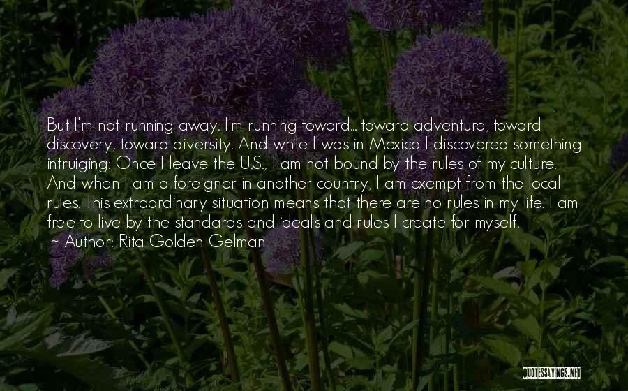 Rita Golden Gelman Quotes: But I'm Not Running Away. I'm Running Toward... Toward Adventure, Toward Discovery, Toward Diversity. And While I Was In Mexico