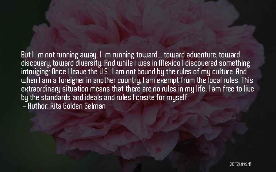Rita Golden Gelman Quotes: But I'm Not Running Away. I'm Running Toward... Toward Adventure, Toward Discovery, Toward Diversity. And While I Was In Mexico