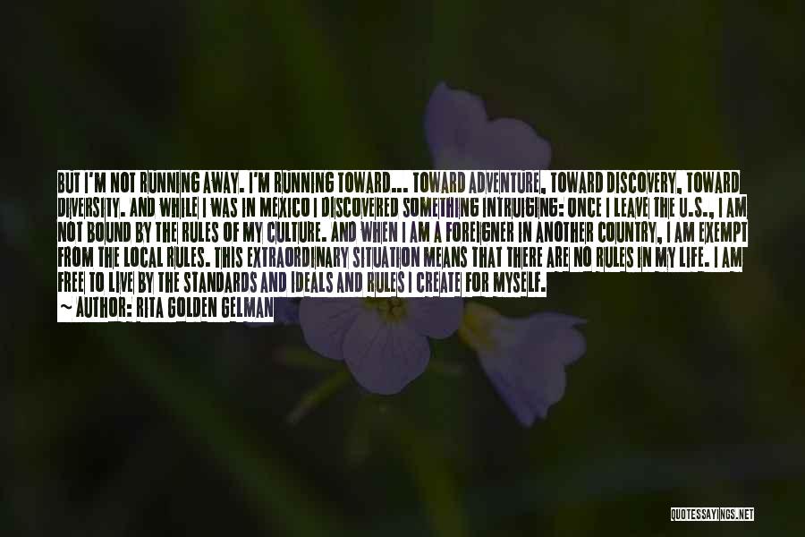Rita Golden Gelman Quotes: But I'm Not Running Away. I'm Running Toward... Toward Adventure, Toward Discovery, Toward Diversity. And While I Was In Mexico