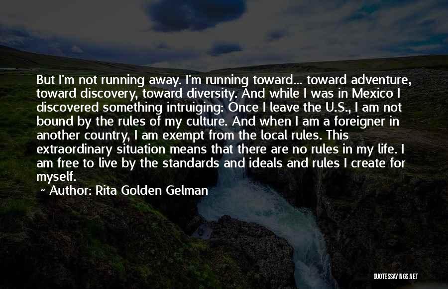 Rita Golden Gelman Quotes: But I'm Not Running Away. I'm Running Toward... Toward Adventure, Toward Discovery, Toward Diversity. And While I Was In Mexico