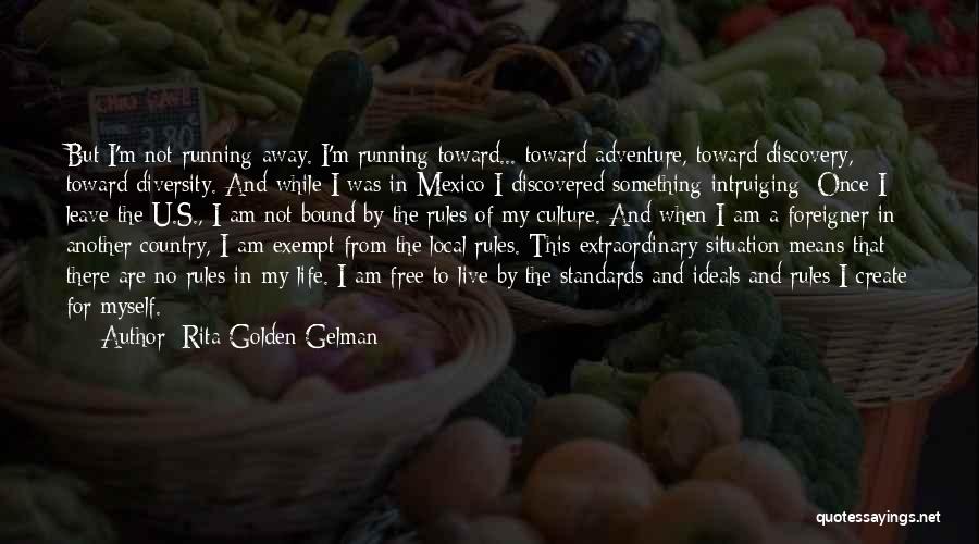 Rita Golden Gelman Quotes: But I'm Not Running Away. I'm Running Toward... Toward Adventure, Toward Discovery, Toward Diversity. And While I Was In Mexico