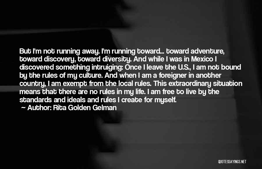 Rita Golden Gelman Quotes: But I'm Not Running Away. I'm Running Toward... Toward Adventure, Toward Discovery, Toward Diversity. And While I Was In Mexico