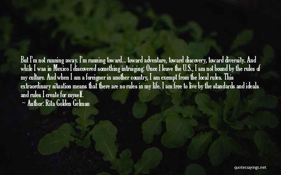 Rita Golden Gelman Quotes: But I'm Not Running Away. I'm Running Toward... Toward Adventure, Toward Discovery, Toward Diversity. And While I Was In Mexico