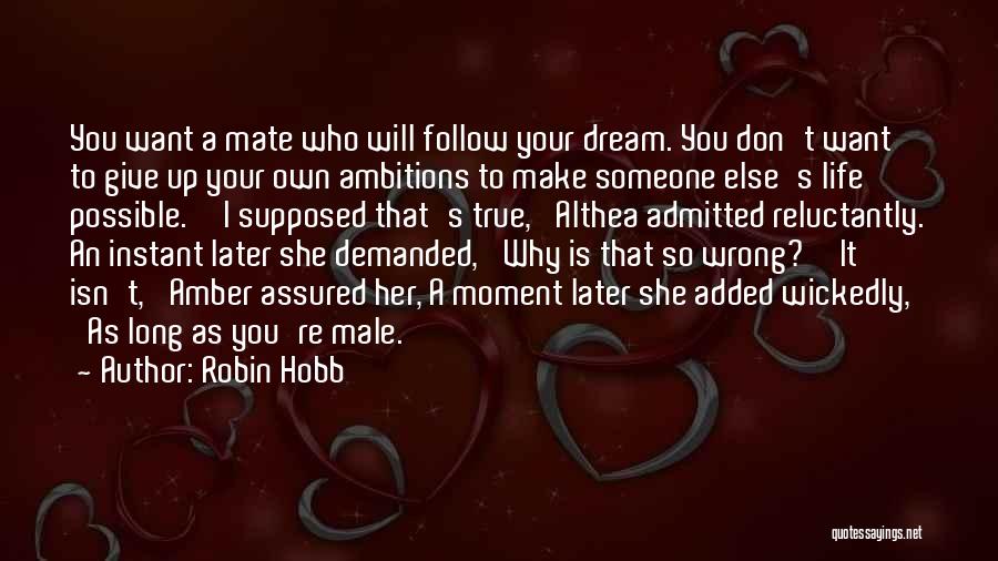 Robin Hobb Quotes: You Want A Mate Who Will Follow Your Dream. You Don't Want To Give Up Your Own Ambitions To Make