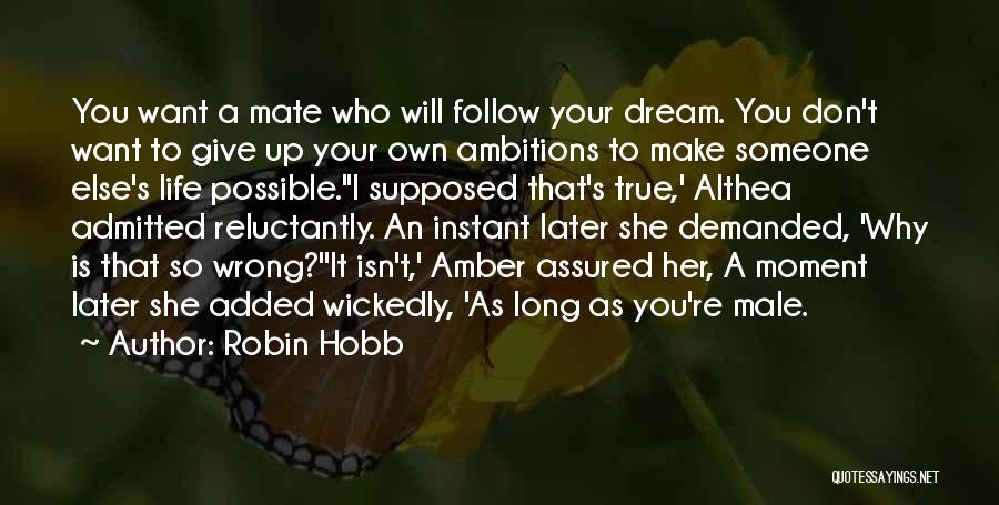 Robin Hobb Quotes: You Want A Mate Who Will Follow Your Dream. You Don't Want To Give Up Your Own Ambitions To Make
