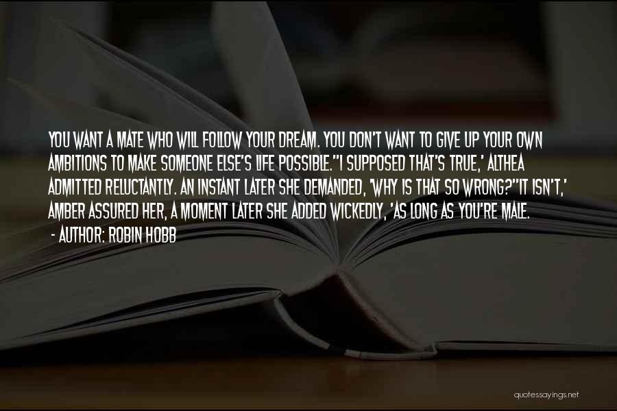 Robin Hobb Quotes: You Want A Mate Who Will Follow Your Dream. You Don't Want To Give Up Your Own Ambitions To Make