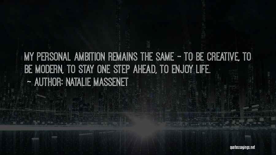Natalie Massenet Quotes: My Personal Ambition Remains The Same - To Be Creative, To Be Modern, To Stay One Step Ahead, To Enjoy