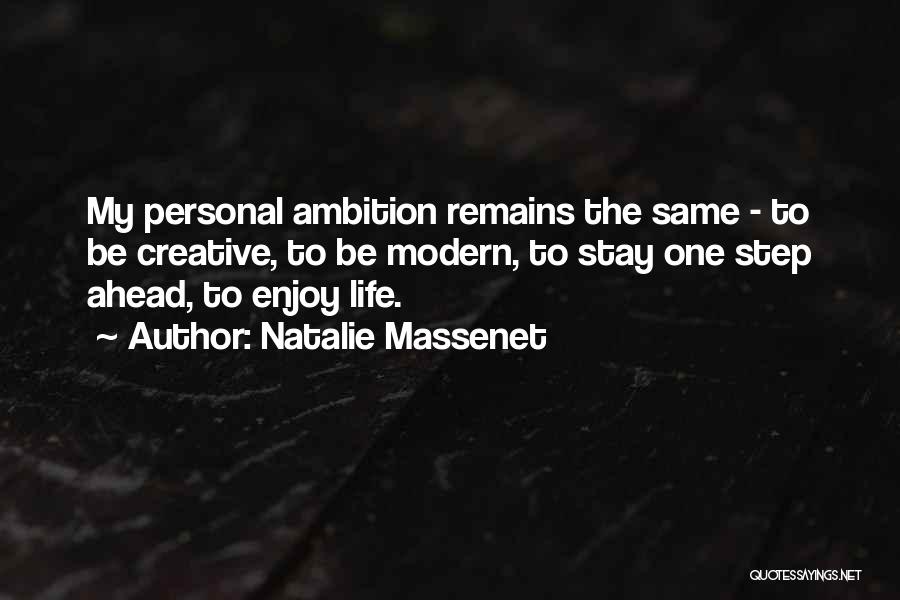 Natalie Massenet Quotes: My Personal Ambition Remains The Same - To Be Creative, To Be Modern, To Stay One Step Ahead, To Enjoy