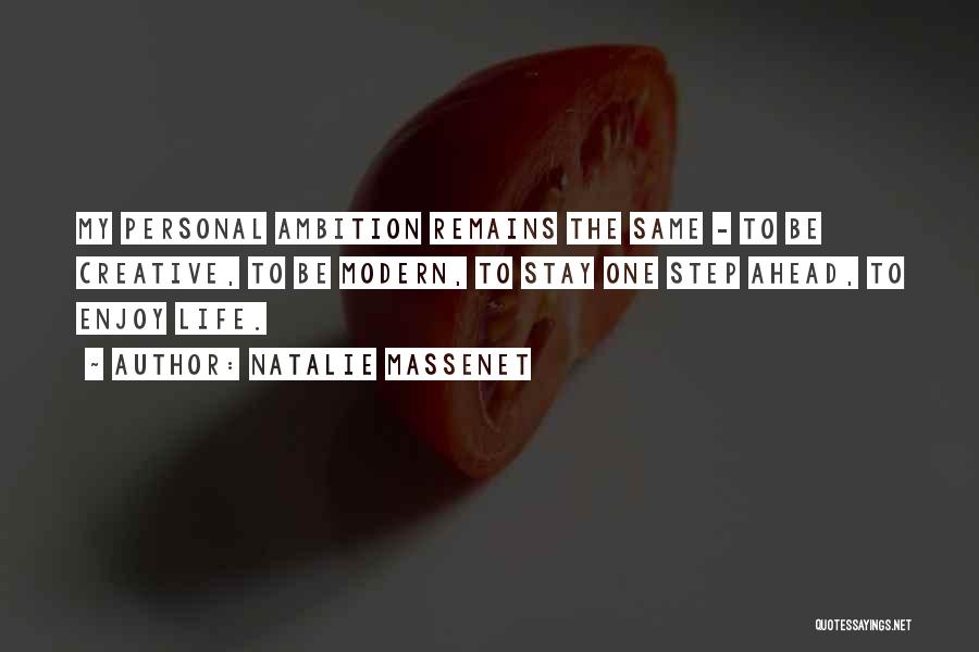 Natalie Massenet Quotes: My Personal Ambition Remains The Same - To Be Creative, To Be Modern, To Stay One Step Ahead, To Enjoy