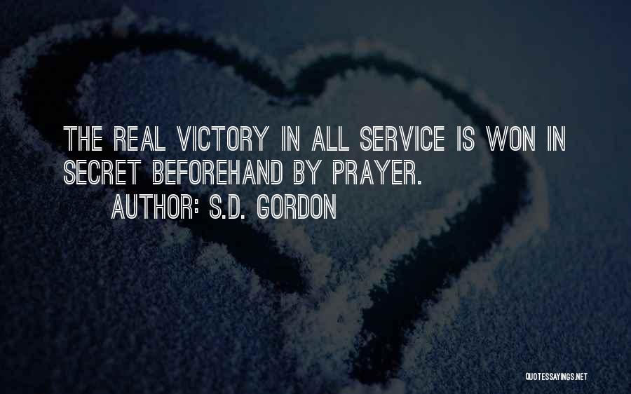 S.D. Gordon Quotes: The Real Victory In All Service Is Won In Secret Beforehand By Prayer.